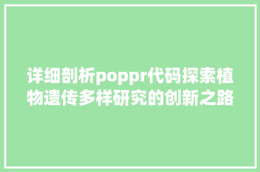 详细剖析poppr代码探索植物遗传多样研究的创新之路