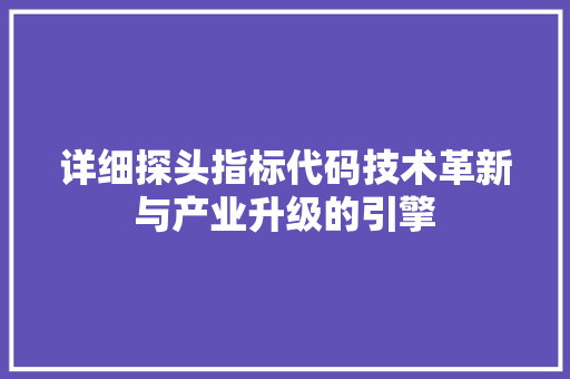 详细探头指标代码技术革新与产业升级的引擎
