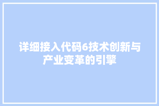 详细接入代码6技术创新与产业变革的引擎