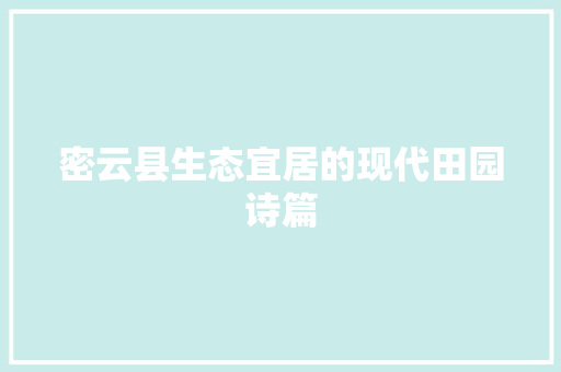 密云县生态宜居的现代田园诗篇