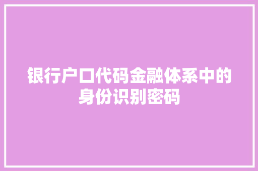 银行户口代码金融体系中的身份识别密码