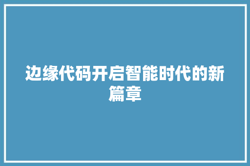 边缘代码开启智能时代的新篇章