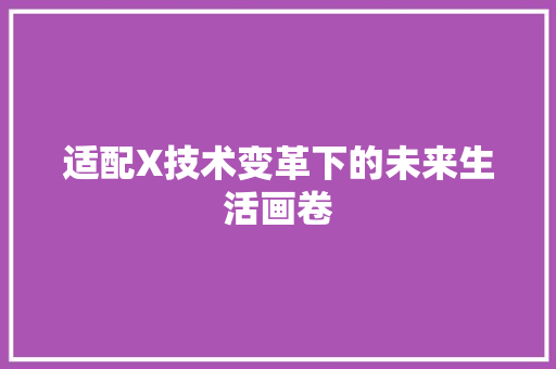 适配X技术变革下的未来生活画卷