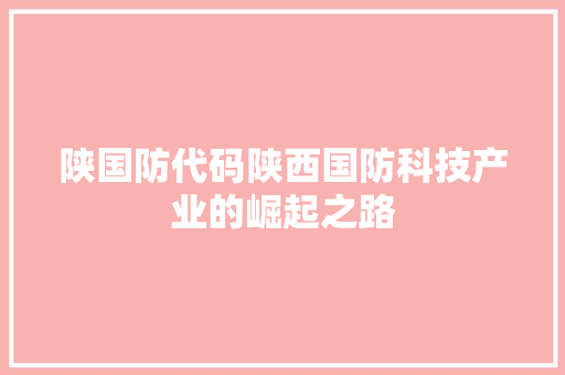 陕国防代码陕西国防科技产业的崛起之路