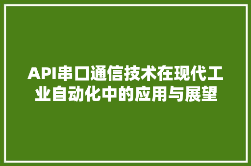 API串口通信技术在现代工业自动化中的应用与展望