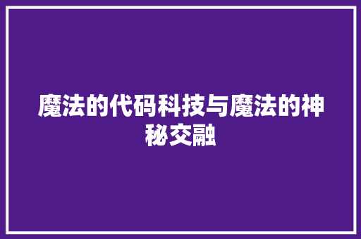 魔法的代码科技与魔法的神秘交融