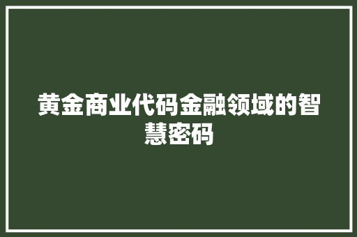 黄金商业代码金融领域的智慧密码