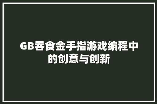 GB吞食金手指游戏编程中的创意与创新