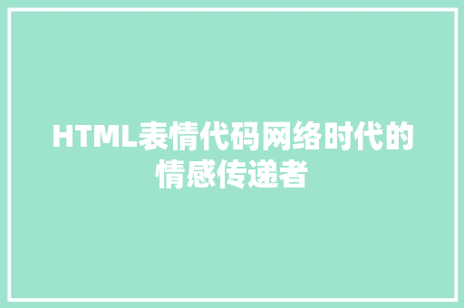 HTML表情代码网络时代的情感传递者