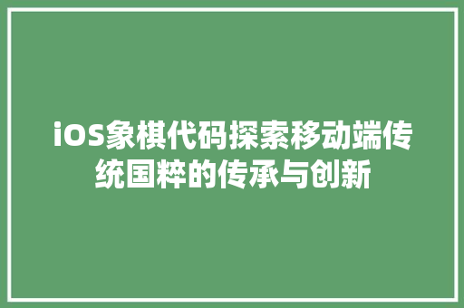 iOS象棋代码探索移动端传统国粹的传承与创新