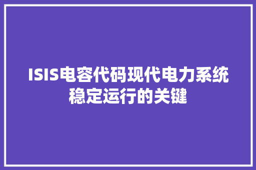 ISIS电容代码现代电力系统稳定运行的关键