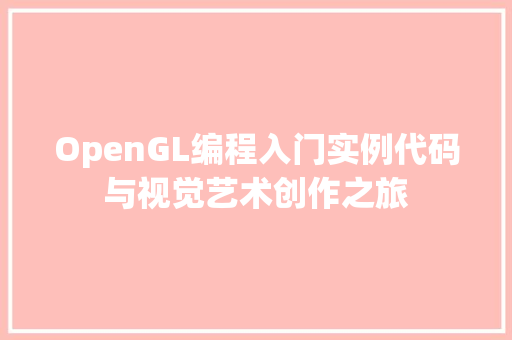 OpenGL编程入门实例代码与视觉艺术创作之旅