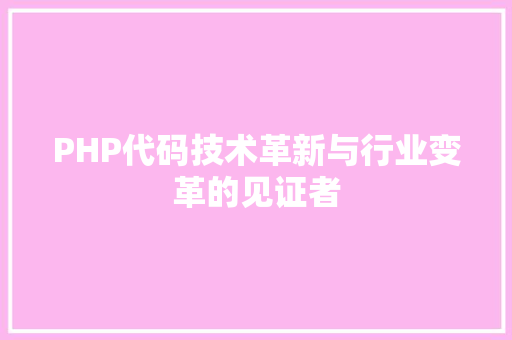 PHP代码技术革新与行业变革的见证者