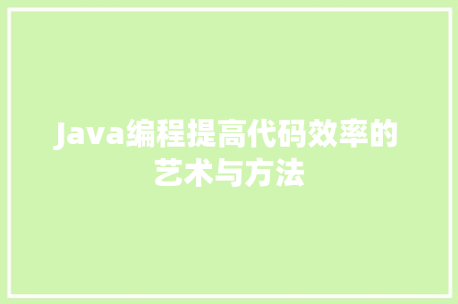 Java编程提高代码效率的艺术与方法