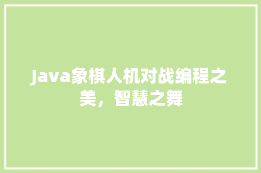 Java象棋人机对战编程之美，智慧之舞