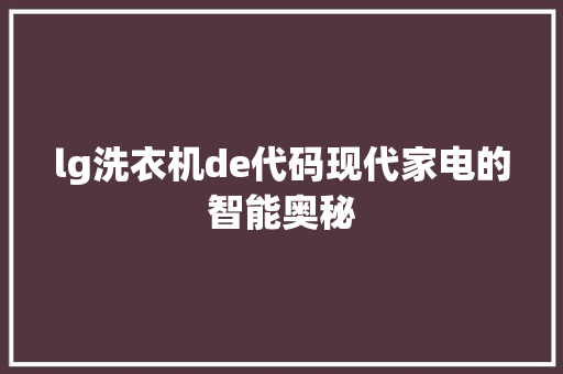 lg洗衣机de代码现代家电的智能奥秘