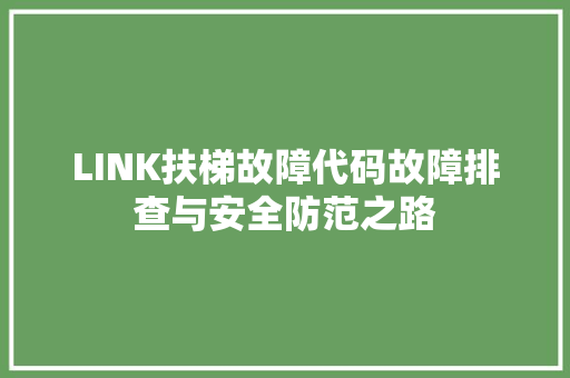 LINK扶梯故障代码故障排查与安全防范之路
