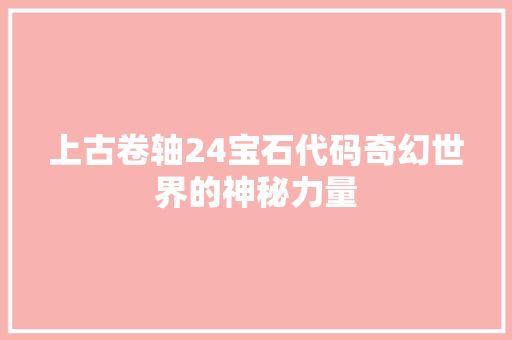 上古卷轴24宝石代码奇幻世界的神秘力量