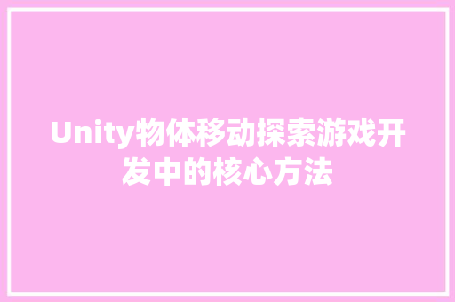 Unity物体移动探索游戏开发中的核心方法