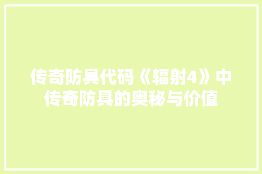 传奇防具代码《辐射4》中传奇防具的奥秘与价值