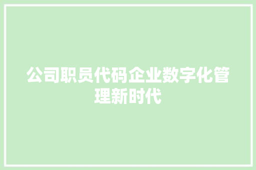 公司职员代码企业数字化管理新时代