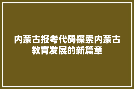 内蒙古报考代码探索内蒙古教育发展的新篇章