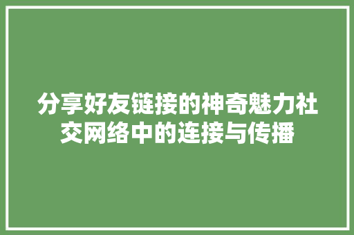分享好友链接的神奇魅力社交网络中的连接与传播