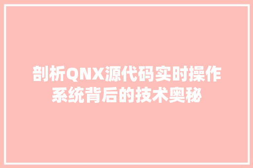 剖析QNX源代码实时操作系统背后的技术奥秘