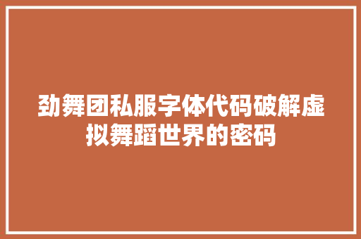 劲舞团私服字体代码破解虚拟舞蹈世界的密码