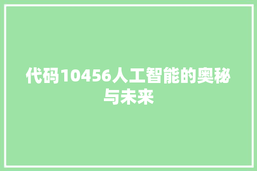 代码10456人工智能的奥秘与未来