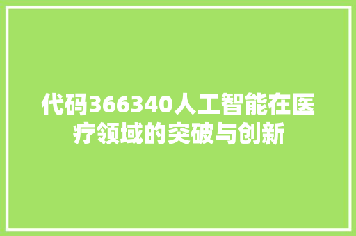 代码366340人工智能在医疗领域的突破与创新