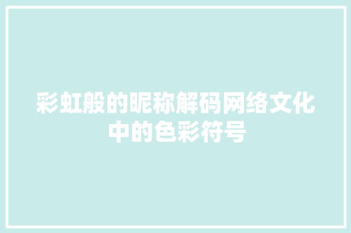 彩虹般的昵称解码网络文化中的色彩符号
