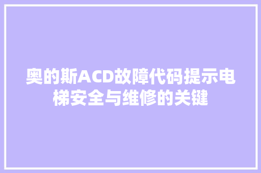 奥的斯ACD故障代码提示电梯安全与维修的关键