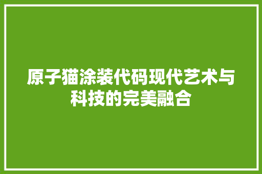原子猫涂装代码现代艺术与科技的完美融合