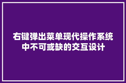 右键弹出菜单现代操作系统中不可或缺的交互设计