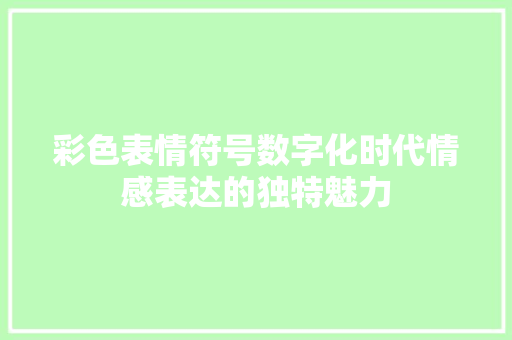 彩色表情符号数字化时代情感表达的独特魅力