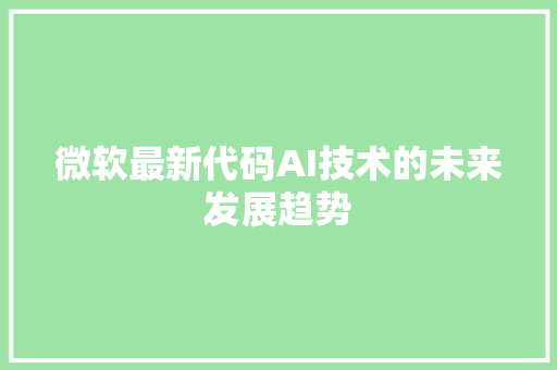 微软最新代码AI技术的未来发展趋势