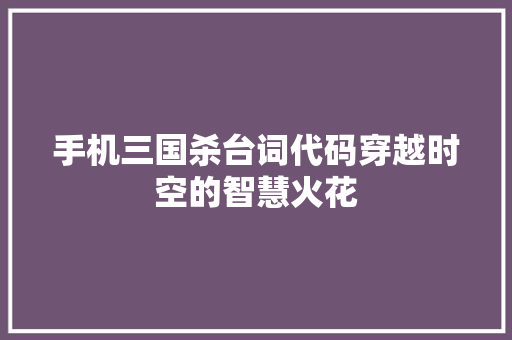 手机三国杀台词代码穿越时空的智慧火花