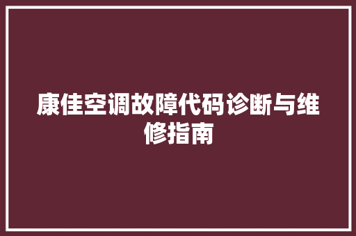 康佳空调故障代码诊断与维修指南