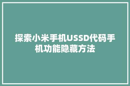 探索小米手机USSD代码手机功能隐藏方法