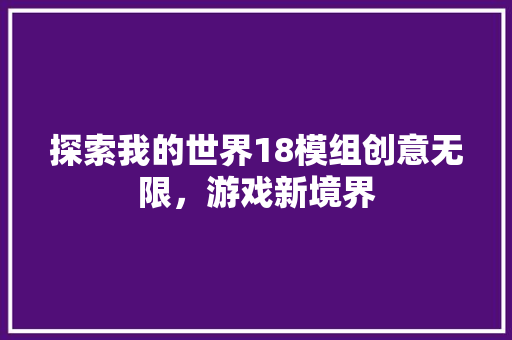 探索我的世界18模组创意无限，游戏新境界