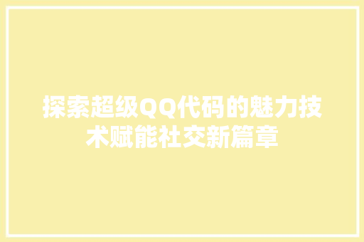 探索超级QQ代码的魅力技术赋能社交新篇章