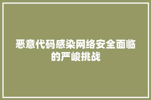 恶意代码感染网络安全面临的严峻挑战