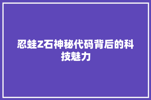 忍蛙Z石神秘代码背后的科技魅力