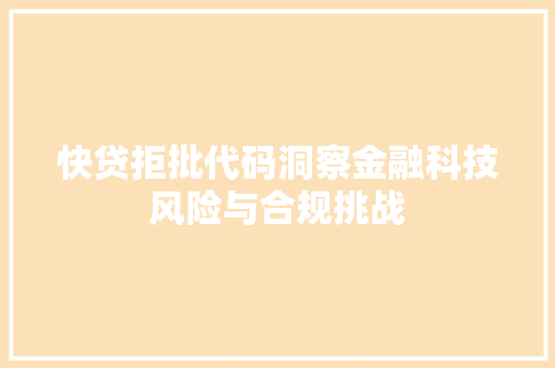 快贷拒批代码洞察金融科技风险与合规挑战