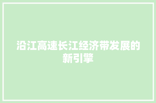 沿江高速长江经济带发展的新引擎