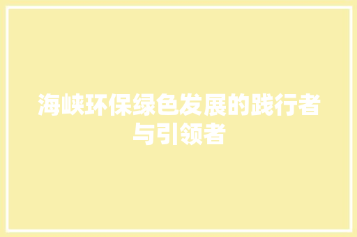 海峡环保绿色发展的践行者与引领者