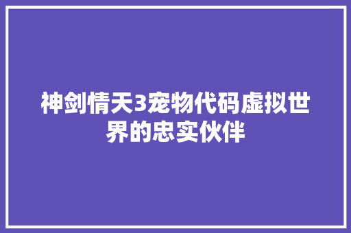 神剑情天3宠物代码虚拟世界的忠实伙伴  第1张