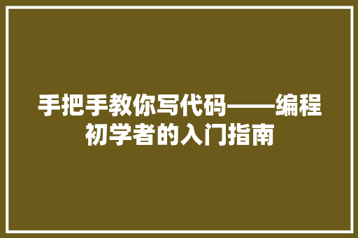 手把手教你写代码——编程初学者的入门指南