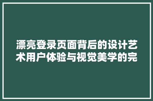 漂亮登录页面背后的设计艺术用户体验与视觉美学的完美融合